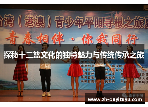 探秘十二篮文化的独特魅力与传统传承之旅 探秘十二篮文化的独特魅力与传统传承之旅