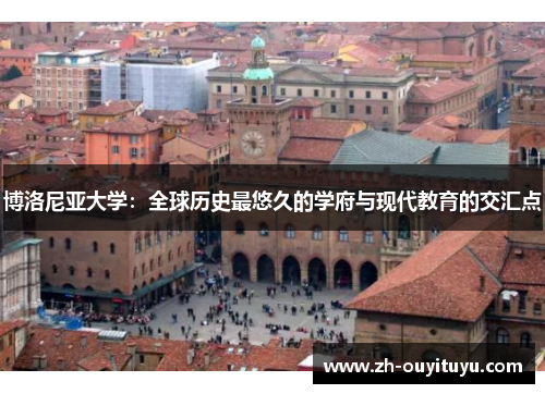 博洛尼亚大学：全球历史最悠久的学府与现代教育的交汇点