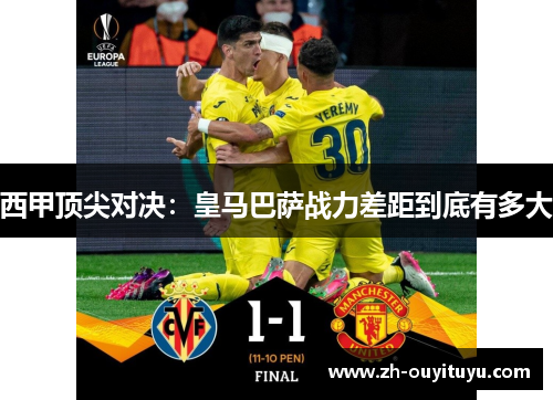 西甲顶尖对决：皇马巴萨战力差距到底有多大