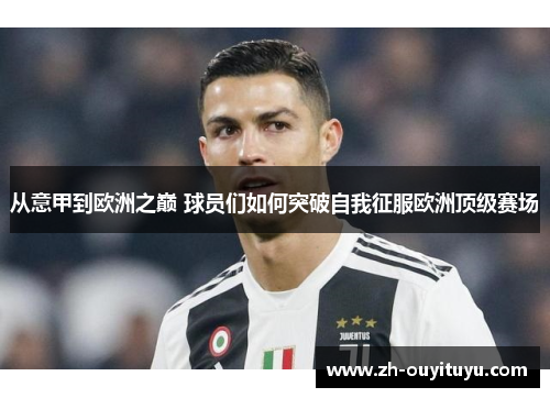 从意甲到欧洲之巅 球员们如何突破自我征服欧洲顶级赛场