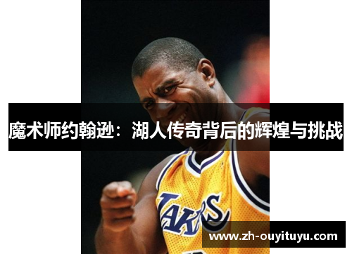 魔术师约翰逊：湖人传奇背后的辉煌与挑战