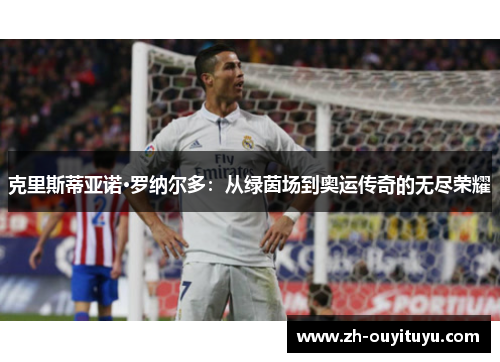 克里斯蒂亚诺·罗纳尔多:从绿茵场到奥运传奇的无尽荣耀 克里斯蒂亚诺·罗纳尔多:从绿茵场到奥运传奇的无尽荣耀
