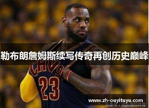 勒布朗詹姆斯续写传奇再创历史巅峰