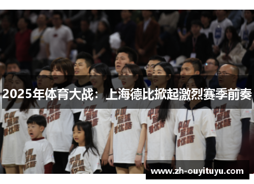 2025年体育大战：上海德比掀起激烈赛季前奏
