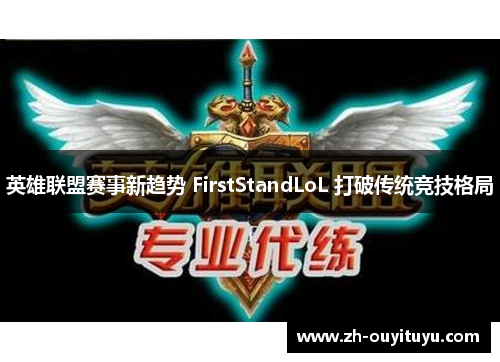 英雄联盟赛事新趋势 FirstStandLoL 打破传统竞技格局