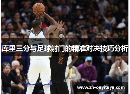 库里三分与足球射门的精准对决技巧分析