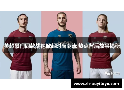英超豪门同款战袍掀起时尚潮流 热点背后故事揭秘