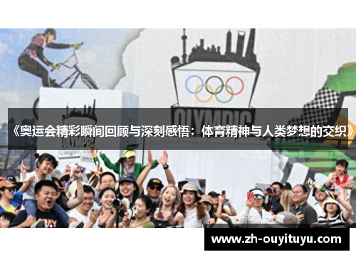 《奥运会精彩瞬间回顾与深刻感悟：体育精神与人类梦想的交织》