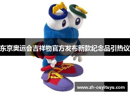 东京奥运会吉祥物官方发布新款纪念品引热议