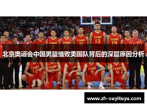 北京奥运会中国男篮惜败美国队背后的深层原因分析 北京奥运会中国男篮惜败美国队背后的深层原因分析