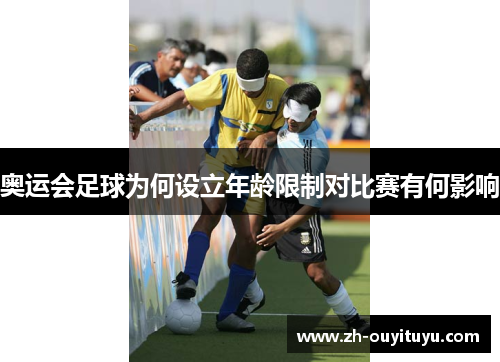 奥运会足球为何设立年龄限制对比赛有何影响 奥运会足球为何设立年龄限制对比赛有何影响